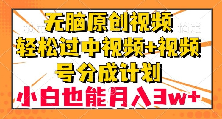 无脑原创视频，轻松过中视频+视频号分成计划，小白也能月入3w+【揭秘】