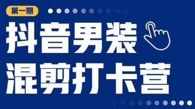 抖音男装混剪打卡营，0基础在家兼职可以做，上手简单