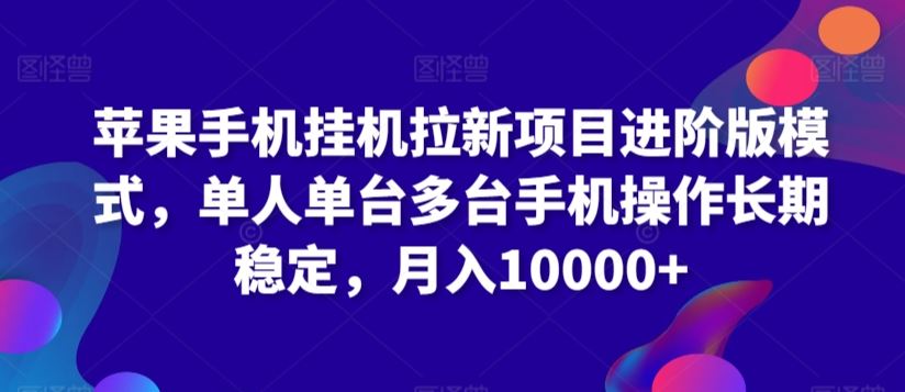 苹果手机挂机拉新项目进阶版模式，单人单台多台手机操作长期稳定，月入10000+【揭秘】